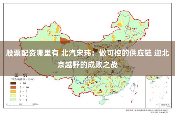 股票配资哪里有 北汽宋玮：做可控的供应链 迎北京越野的成败之战