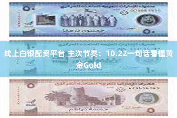 线上白银配资平台 主次节奏：10.22一句话看懂黄金Gold